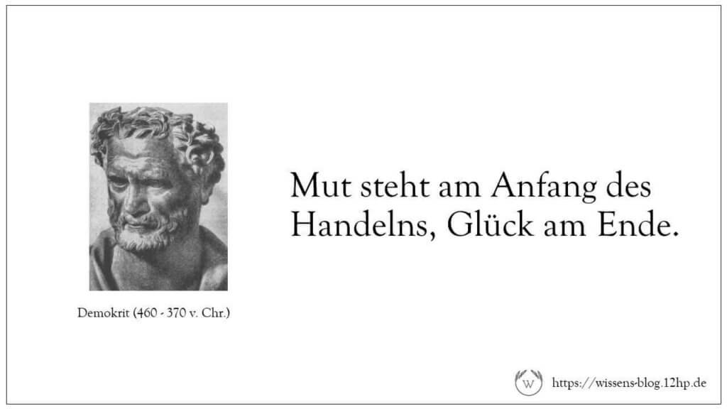 Mut steht am Anfang des Handelns, Glück am Ende. - Demokrit Mut steht am Anfang des Handelns, Glück am Ende. - Demokrit