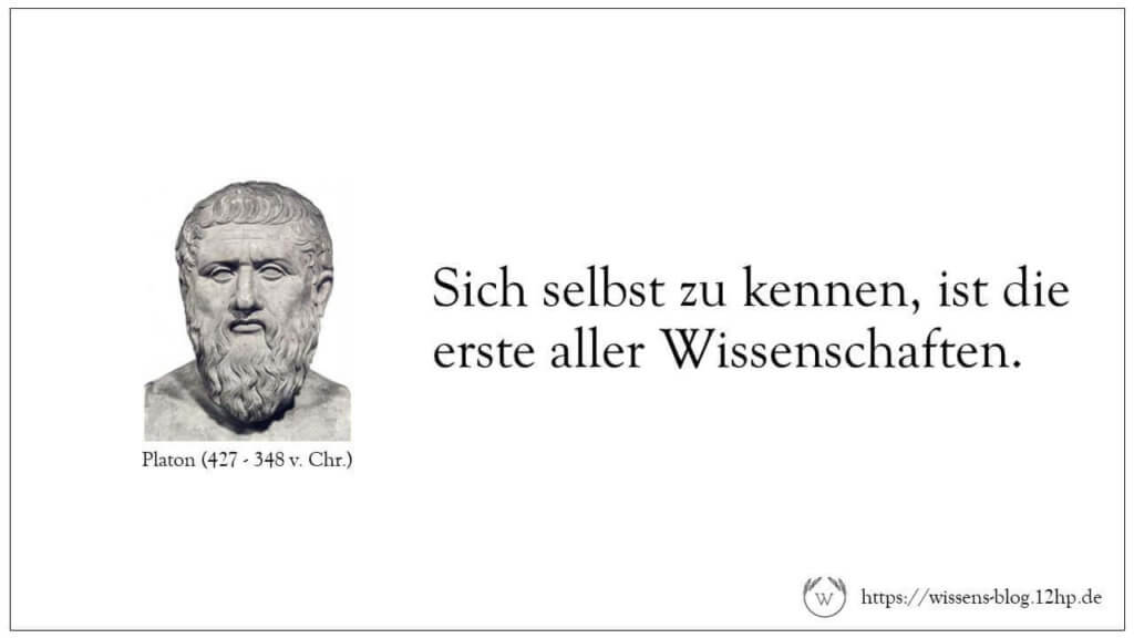 Sich selbst zu kennen, ist die erste aller Wissenschaften. - Platon