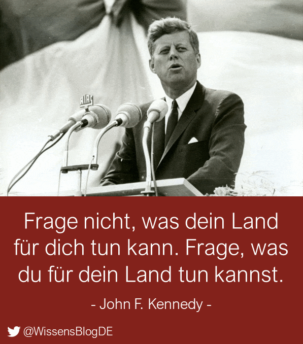 Frage nicht, was dein Land für dich tun kann. Frage, was du für dein Land tun kannst. - Zitat John F. Kennedy